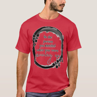 Be the person you needed when you were growing up T-Shirt