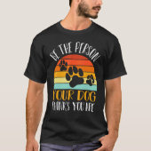Be The Person Your Dog Think Graphic Quote Sayings T-Shirt (Vorderseite)
