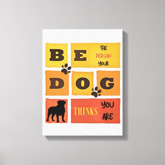 Be the Person Your Dog Thinks You Are Canvas Art Leinwanddruck (Vorderseite)