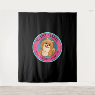 Be The Person Your Dog Thinks You Are    Wandteppich