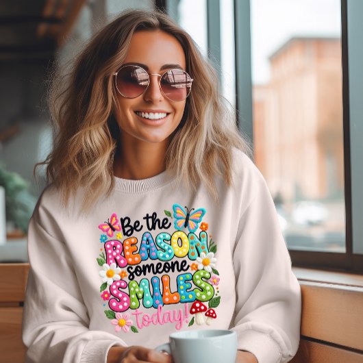 Be The Reason Someone Smiles Sweatshirt