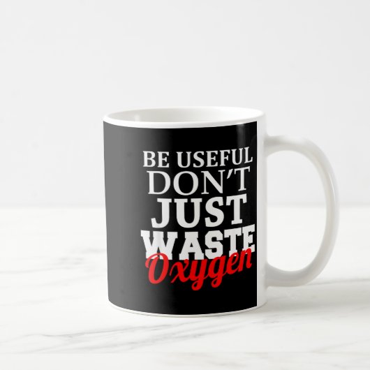 Be Useful Don't Just Waste Oxygen  Kaffeetasse (Rechts)