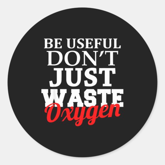 Be Useful Don't Just Waste Oxygen  Runder Aufkleber (Vorderseite)