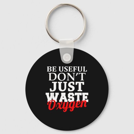 Be Useful Don't Just Waste Oxygen Schlüsselanhänger (Vorderseite)