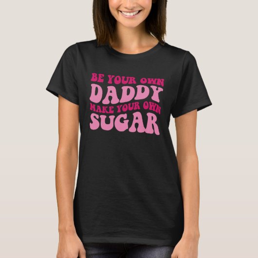 Be Your Own Daddy Make Your Own Sugar  Groovy Wome T-Shirt (Vorderseite)