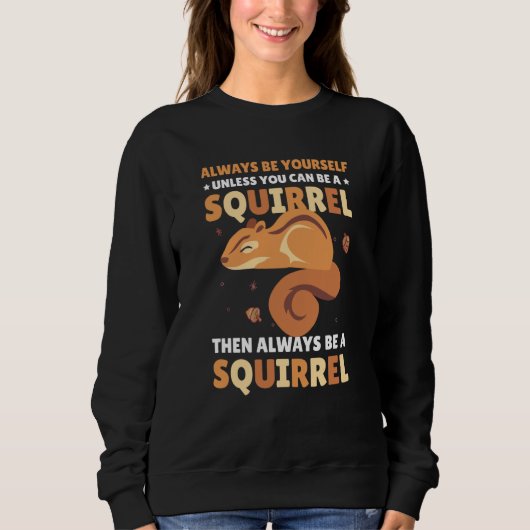 Be yoursefl unless you can be a Squirrel for Squir Sweatshirt (Vorderseite)