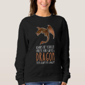 Be Yourself Always And Be A Dragon Sweatshirt (Vorderseite)