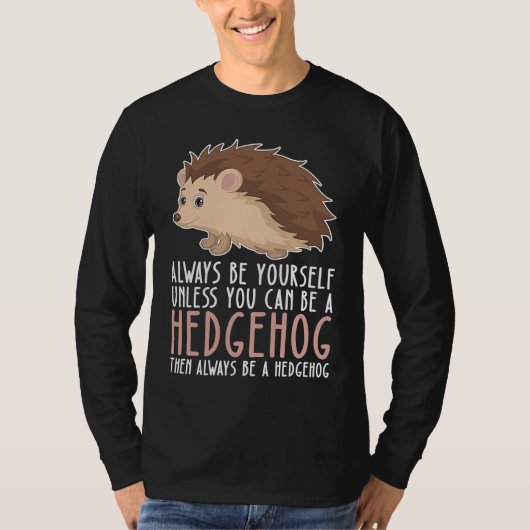 Be Yourself Always And Be A Hedgehog T-Shirt (Vorderseite)
