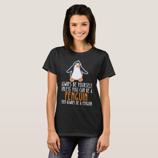 Be Yourself Always And Be A Penguin T-Shirt (Vorne ganz)