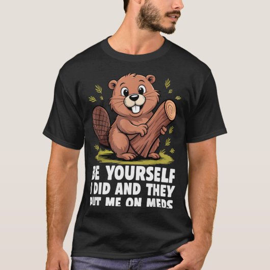 Be Yourself I Did And They Put Me On Meds Funny Sa T-Shirt (Vorderseite)