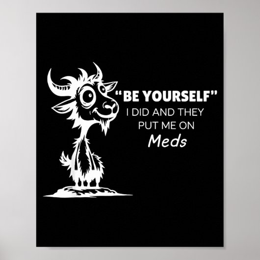 Be Yourself I Did And They Put Me On Meds Poster (Vorne)