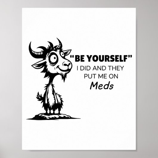 Be Yourself I Did And They Put Me On Meds Poster (Vorne)
