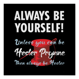 Be yourself, unless you can be Hester Prynne Poster