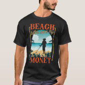 Beach Better Have My Money Metal Detecting T-Shirt (Vorderseite)