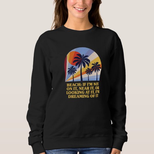 Beach I'm Dreaming Of It Ocean Summer  Beach   1 Sweatshirt (Vorderseite)