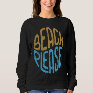 Beach Please Graphic for Women or Men Beach Please Sweatshirt