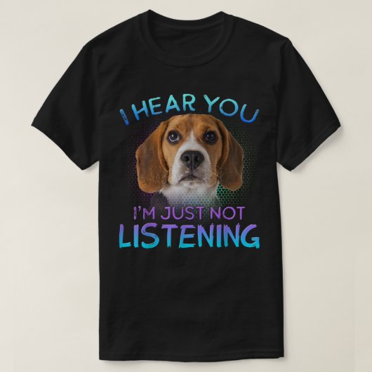 Beagle Ich höre, du hörst nicht zu. T-Shirt (Design vorne)