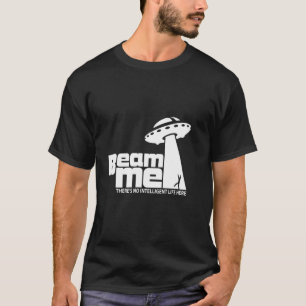 Beam Me Es gibt hier kein intelligentes Leben T-Shirt