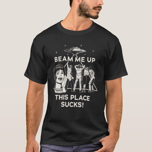 Beam Me Up This Place Sucks T-Shirt (Vorderseite)