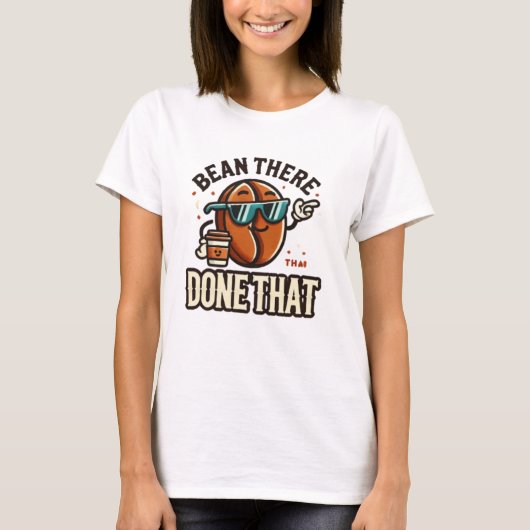 "Bean There, done that" T-Shirt (Vorderseite)