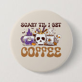 Beängstigend, bis ich Kaffee bekomme Button (Vorderseite)