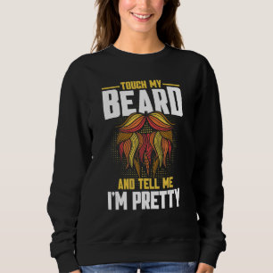Beard Quote Touch mein Bart und sagen mir, ich bin Sweatshirt