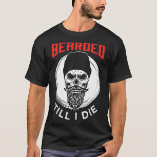Bearded bis ich 1 Die habe T-Shirt