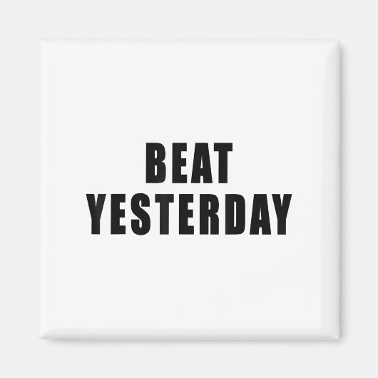Beat Yesterday Motivational Quotes  Magnet (Vorne)