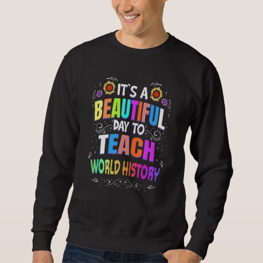 Beautiful Day to Teach World History World Histor Sweatshirt (Vorderseite)
