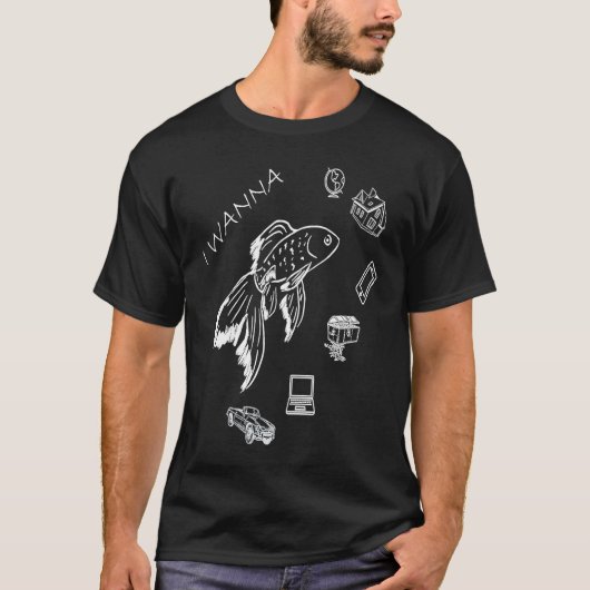 Beautiful Goldfish I Wanna Everything T-Shirt (Vorderseite)
