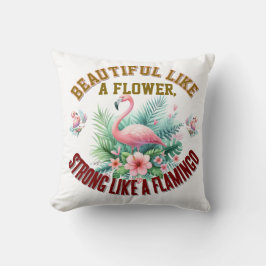 Beautiful Like a Flower, Strong Like a Flamingo Kissen