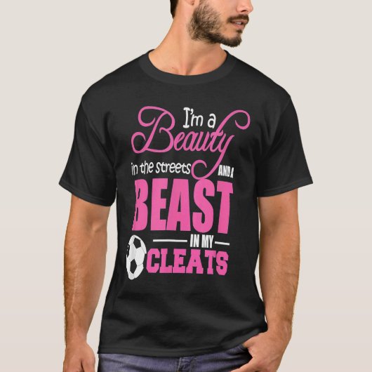 Beauty in the streets Beast in my Cleats Soccer T-Shirt (Vorderseite)
