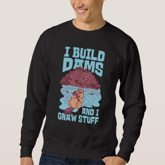 Beaver I Build Dams And I Gnaw Stuff 1 Sweatshirt (Vorderseite)
