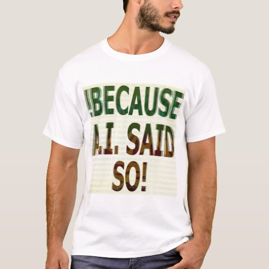 !BECAUSE A.I. SAID SO! T-Shirt (Vorderseite)