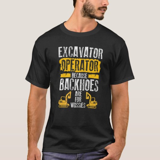 Because Backhoes Are For Wussies Excavator Operat T-Shirt (Vorderseite)