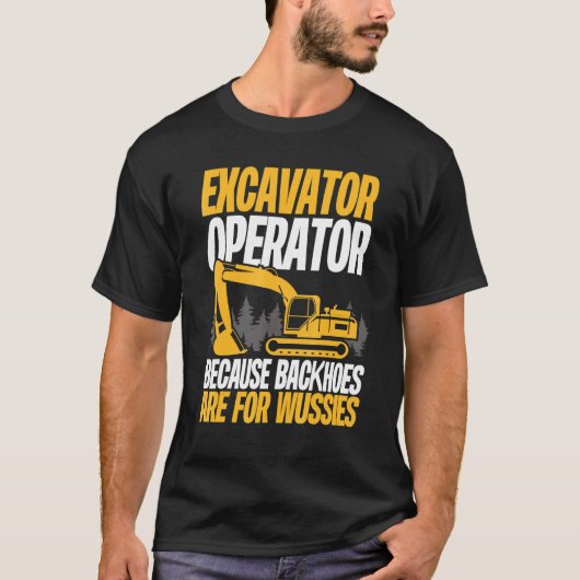 Because Backhoes Are For Wussies Excavator Operat T-Shirt (Vorderseite)