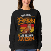 Because Foxes are freaking awesome Fox Sweatshirt (Vorderseite)
