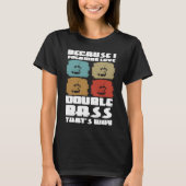 because I freaking live double bass that's why dou T-Shirt (Vorderseite)