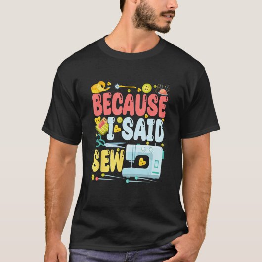 Because I Said Sew  Sew Machine Jokes Costume Sew T-Shirt (Vorderseite)
