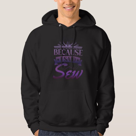 Because I Said Sew Sewer Sewing 1 Hoodie (Vorderseite)