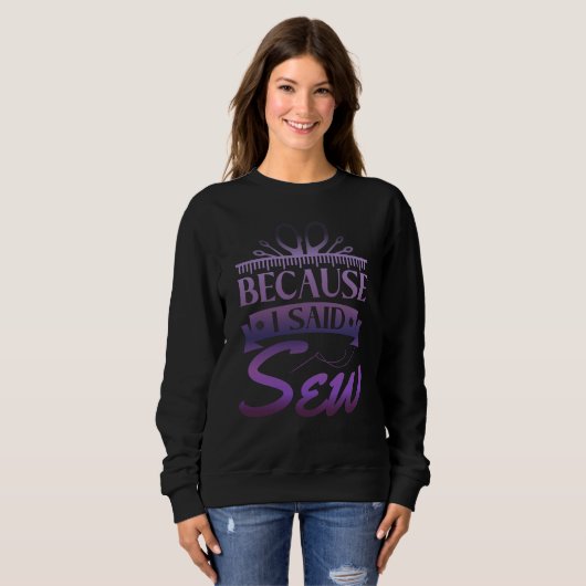 Because I Said Sew  Sewer Sewing  1 Sweatshirt (Vorne ganz)