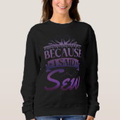 Because I Said Sew  Sewer Sewing  1 Sweatshirt (Vorderseite)