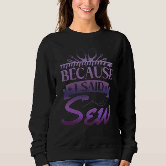 Because I Said Sew  Sewer Sewing  1 Sweatshirt (Vorderseite)