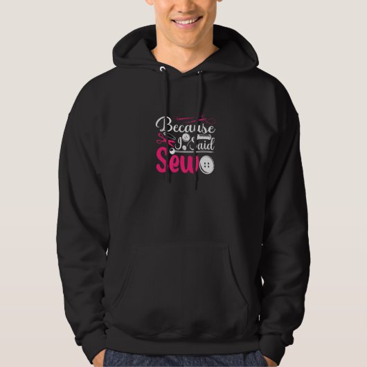 Because I Said Sew Sewing Sewer Hoodie (Vorderseite)