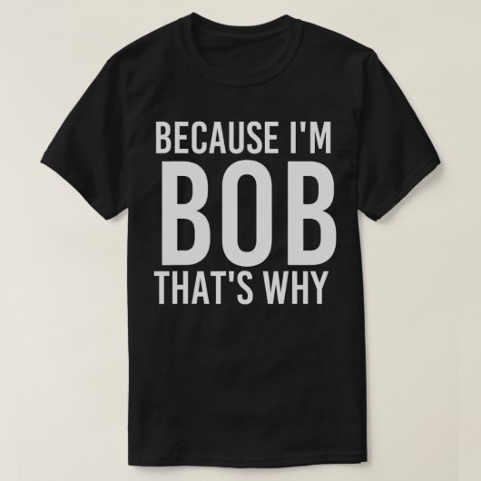 BECAUSE I'M BOB THAT'S WHY Fun Funny Gift Idea T-Shirt (Design vorne)
