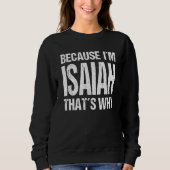 BECAUSE I'M ISAIAH THAT'S WHY Fun Sweatshirt (Vorderseite)