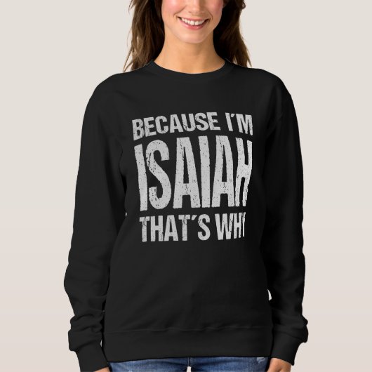 BECAUSE I'M ISAIAH THAT'S WHY Fun Sweatshirt (Vorderseite)