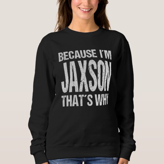 BECAUSE I'M JAXSON THAT'S WHY Fun Sweatshirt (Vorderseite)