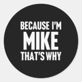 Because I'm Mike That's Why Am D Name Runder Aufkleber (Vorderseite)
