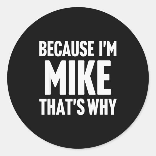 Because I'm Mike That's Why Am D Name Runder Aufkleber (Vorderseite)